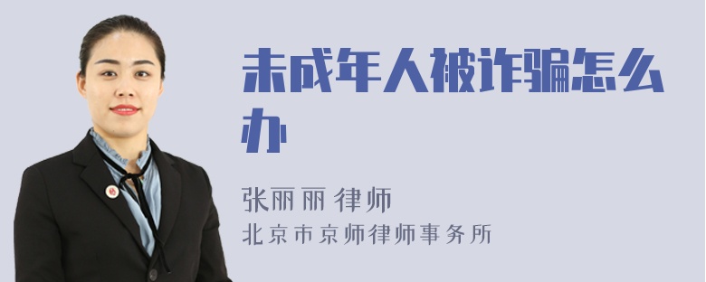 未成年人被诈骗怎么办