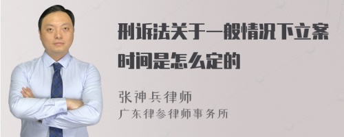 刑诉法关于一般情况下立案时间是怎么定的