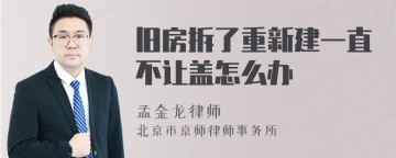 旧房拆了重新建一直不让盖怎么办