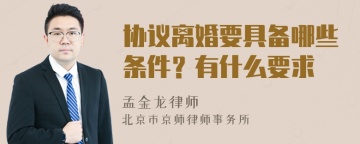 协议离婚要具备哪些条件？有什么要求