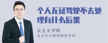 个人无证驾驶不去处理有什么后果