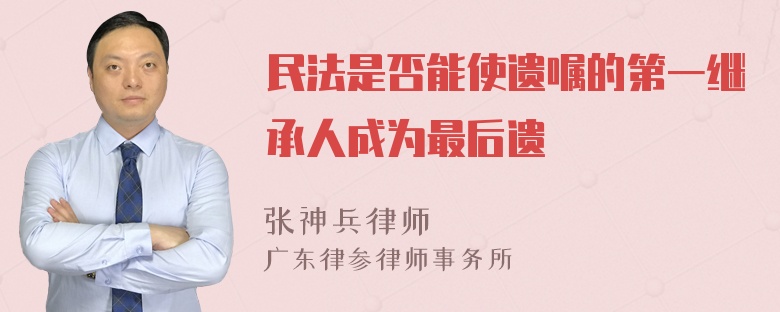 民法是否能使遗嘱的第一继承人成为最后遗