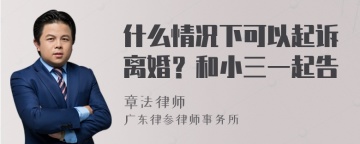 什么情况下可以起诉离婚？和小三一起告