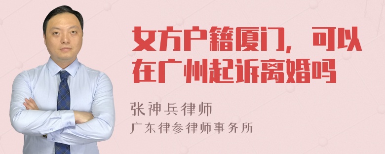 女方户籍厦门，可以在广州起诉离婚吗