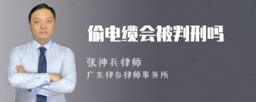 偷电缆会被判刑吗