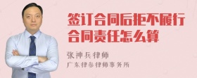 签订合同后拒不履行合同责任怎么算