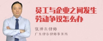 员工与企业之间发生劳动争议怎么办