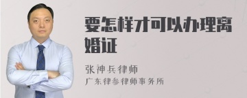 要怎样才可以办理离婚证