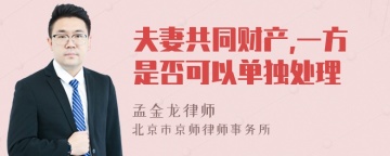 夫妻共同财产,一方是否可以单独处理