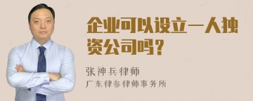 企业可以设立一人独资公司吗？