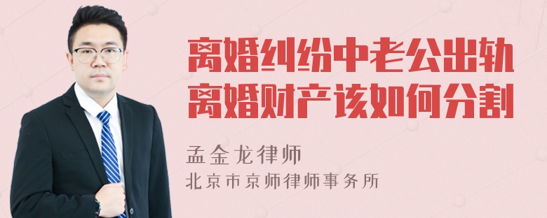 离婚纠纷中老公出轨离婚财产该如何分割