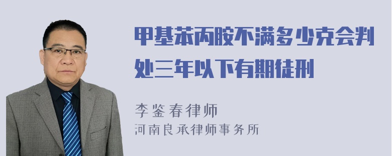 甲基苯丙胺不满多少克会判处三年以下有期徒刑