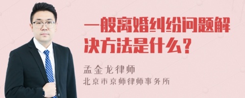 一般离婚纠纷问题解决方法是什么？