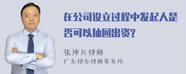 在公司设立过程中发起人是否可以抽回出资?