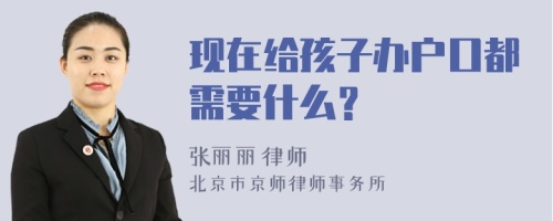 现在给孩子办户口都需要什么？