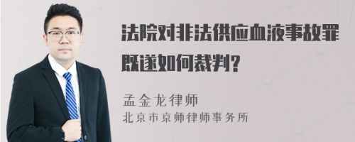 法院对非法供应血液事故罪既遂如何裁判?