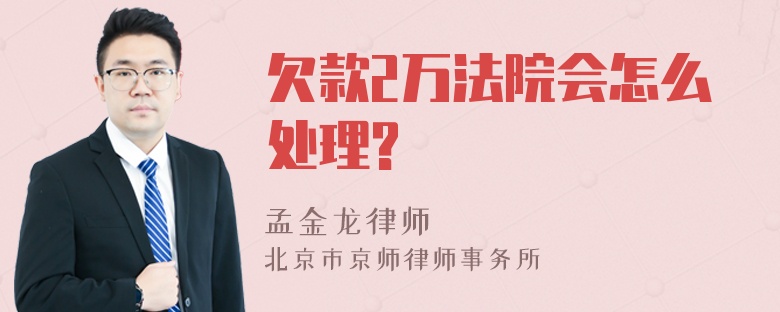 欠款2万法院会怎么处理?