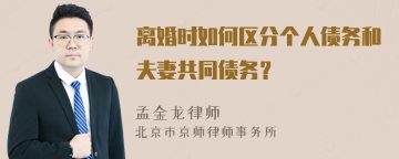 离婚时如何区分个人债务和夫妻共同债务？