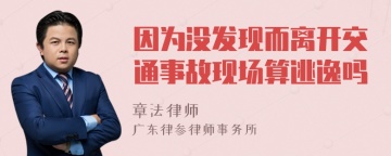 因为没发现而离开交通事故现场算逃逸吗