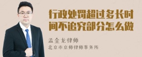 行政处罚超过多长时间不追究部分怎么做