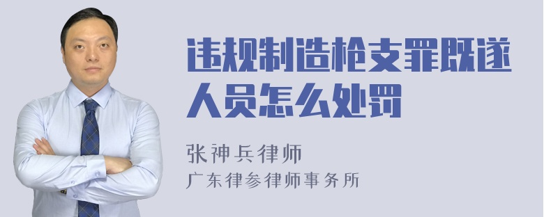 违规制造枪支罪既遂人员怎么处罚