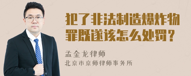 犯了非法制造爆炸物罪既遂该怎么处罚？