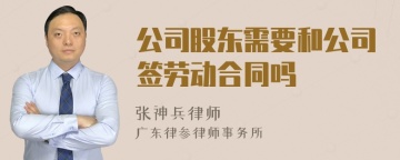 公司股东需要和公司签劳动合同吗