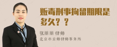 贩毒刑事拘留期限是多久? ?