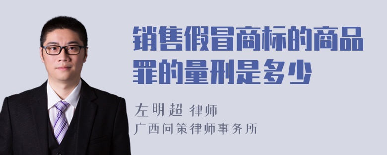 销售假冒商标的商品罪的量刑是多少