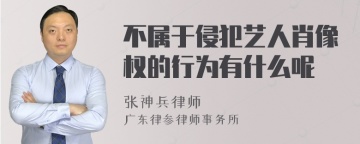 不属于侵犯艺人肖像权的行为有什么呢