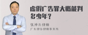 虚假广告罪大概能判多少年？