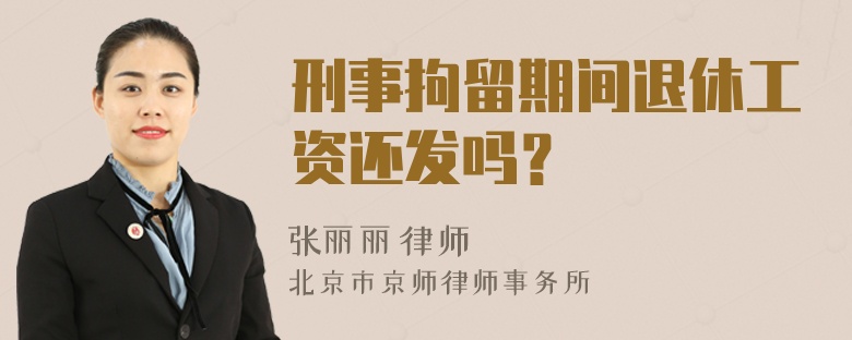 刑事拘留期间退休工资还发吗？