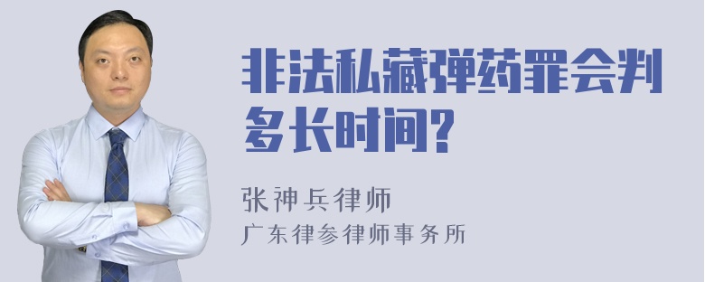 非法私藏弹药罪会判多长时间?