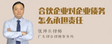 合伙企业对企业债务怎么承担责任