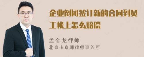 企业倒闭签订新的合同到员工帐上怎么赔偿