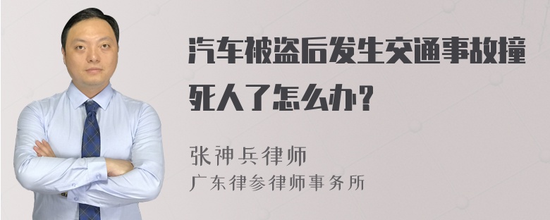 汽车被盗后发生交通事故撞死人了怎么办？