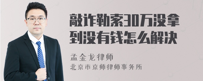 敲诈勒索30万没拿到没有钱怎么解决