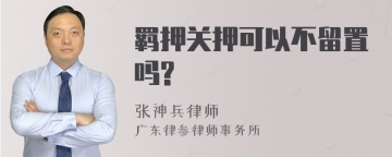 羁押关押可以不留置吗?