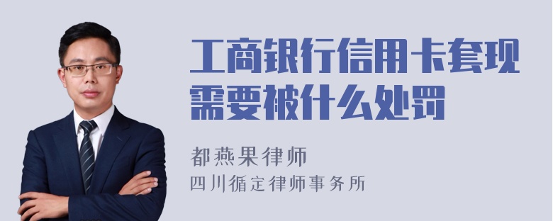 工商银行信用卡套现需要被什么处罚