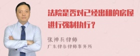 法院是否对已经出租的房屋进行强制执行？