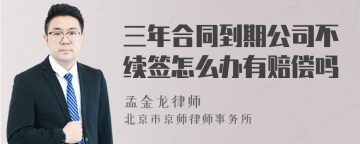 三年合同到期公司不续签怎么办有赔偿吗