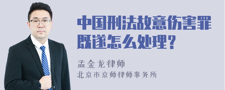 中国刑法故意伤害罪既遂怎么处理？