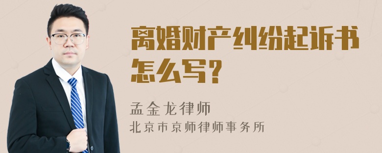 离婚财产纠纷起诉书怎么写？