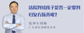 法院判给孩子是否一定要判归女方抚养呢？