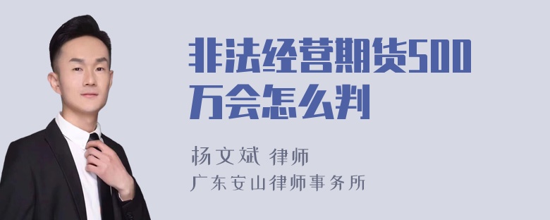 非法经营期货500万会怎么判