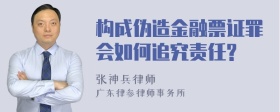 构成伪造金融票证罪会如何追究责任?