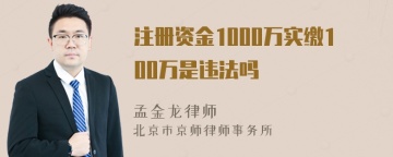 注册资金1000万实缴100万是违法吗