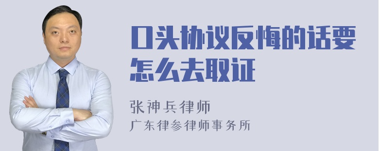 口头协议反悔的话要怎么去取证