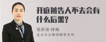 开庭被告人不去会有什么后果?