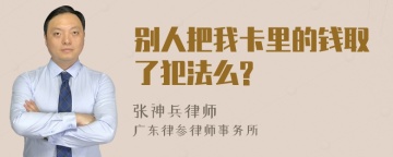 别人把我卡里的钱取了犯法么?